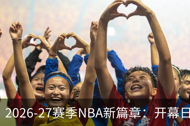 2026-27赛季NBA新篇章：开幕日盛况与观赛指南